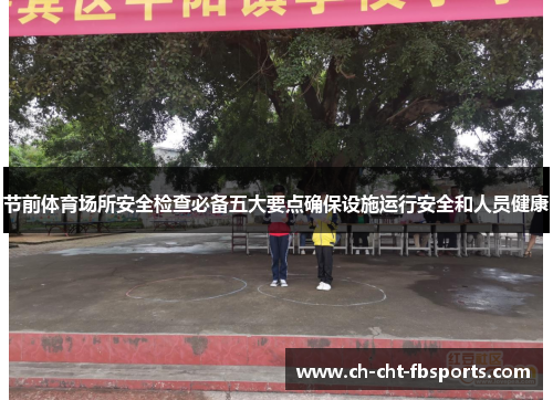 节前体育场所安全检查必备五大要点确保设施运行安全和人员健康