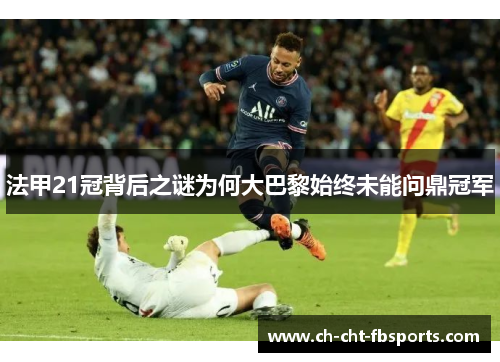 法甲21冠背后之谜为何大巴黎始终未能问鼎冠军
