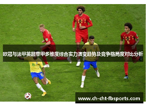 欧冠与法甲英超意甲多维度综合实力演变趋势及竞争格局度对比分析