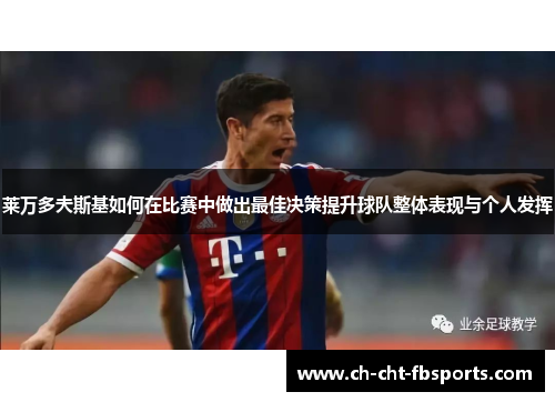 莱万多夫斯基如何在比赛中做出最佳决策提升球队整体表现与个人发挥 莱万多夫斯基如何在比赛中做出最佳决策提升球队整体表现与个人发挥