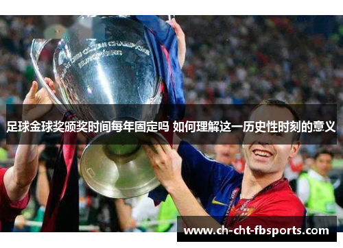 足球金球奖颁奖时间每年固定吗 如何理解这一历史性时刻的意义