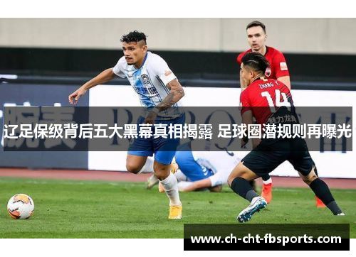 辽足保级背后五大黑幕真相揭露 足球圈潜规则再曝光