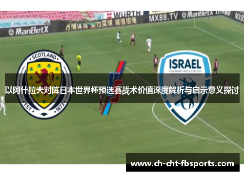 以阿什拉夫对阵日本世界杯预选赛战术价值深度解析与启示意义探讨