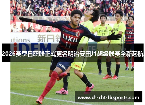 2026赛季日职联正式更名明治安田J1超级联赛全新起航