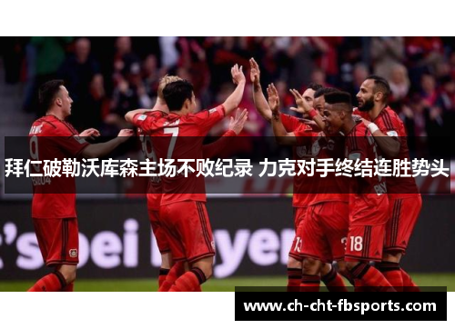 拜仁破勒沃库森主场不败纪录 力克对手终结连胜势头 拜仁破勒沃库森主场不败纪录 力克对手终结连胜势头
